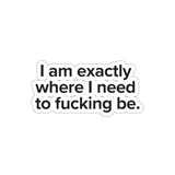 VerySweary™️ Affirmation Sticker: "I am exactly where I need to f*cking be"