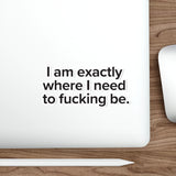 VerySweary™️ Affirmation Sticker: "I am exactly where I need to f*cking be"