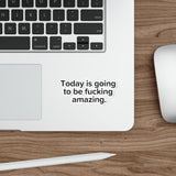 VerySweary™️ Affirmation Sticker: "Today is going to be f*cking amazing"