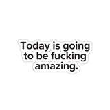 VerySweary™️ Affirmation Sticker: "Today is going to be f*cking amazing"