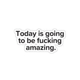 VerySweary™️ Affirmation Sticker: "Today is going to be f*cking amazing"