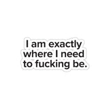 VerySweary™️ Affirmation Sticker: "I am exactly where I need to f*cking be"