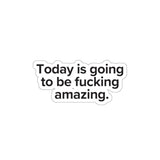 VerySweary™️ Affirmation Sticker: "Today is going to be f*cking amazing"